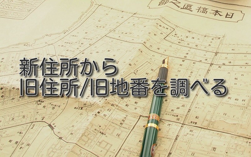 昔の住所（新住所⇒古い旧住所・旧地番）を調べる検索方法│住居表示新旧対照表